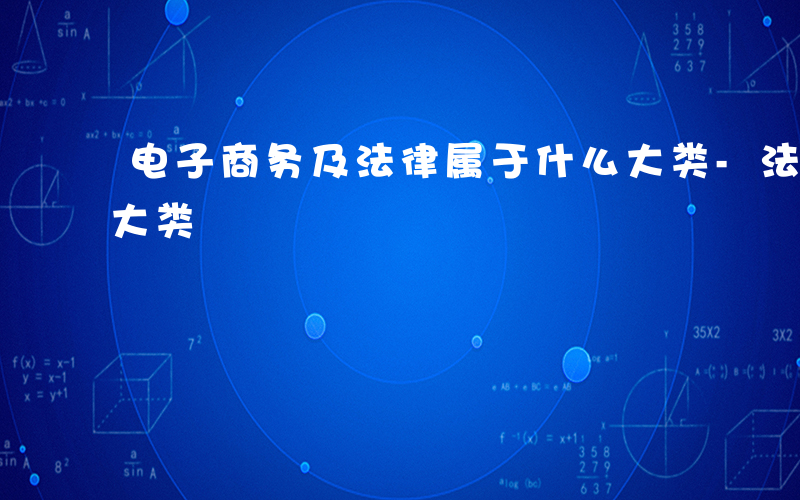 电子商务及法律属于什么大类-法律属于什么大类