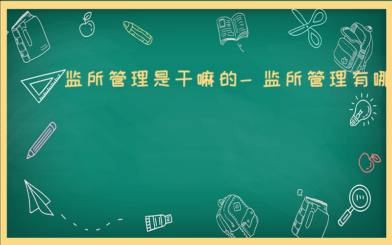 监所管理是干嘛的-监所管理有哪些单位