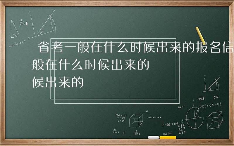 省考一般在什么时候出来的报名信息-省考一般在什么时候出来的