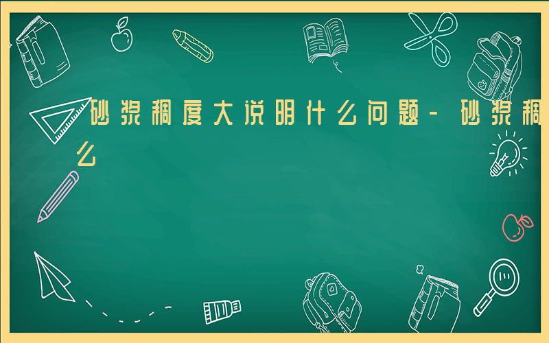 砂浆稠度大说明什么问题-砂浆稠度大说明什么