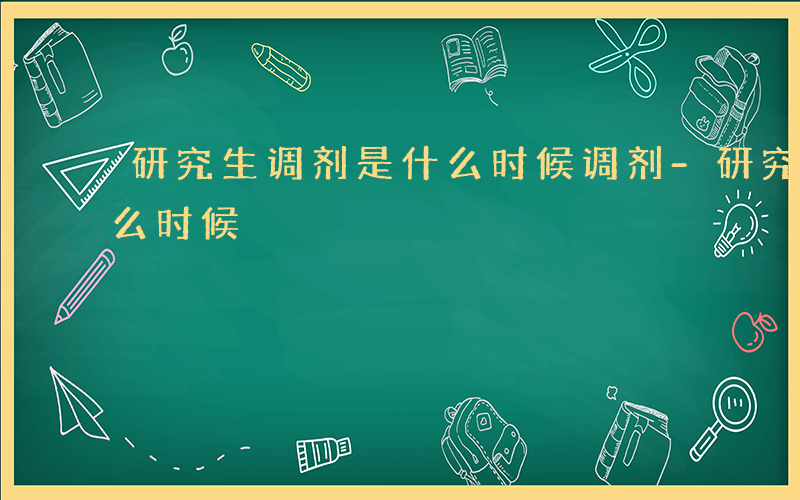 研究生调剂是什么时候调剂-研究生调剂是什么时候