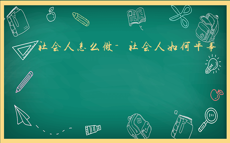 社会人怎么做-社会人如何平事