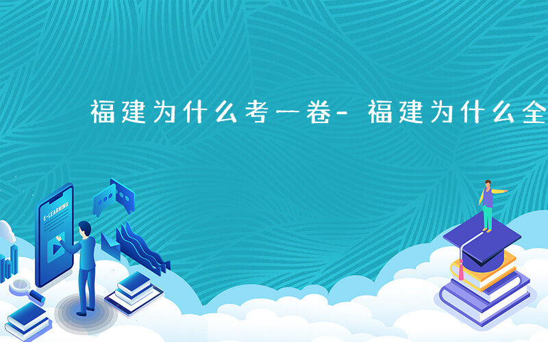 福建为什么考一卷-福建为什么全省同考