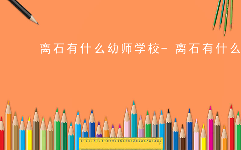 离石有什么幼师学校-离石有什么幼师