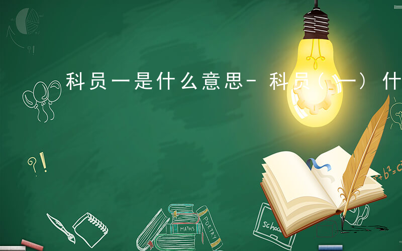 科员一是什么意思-科员(一)什么意思
