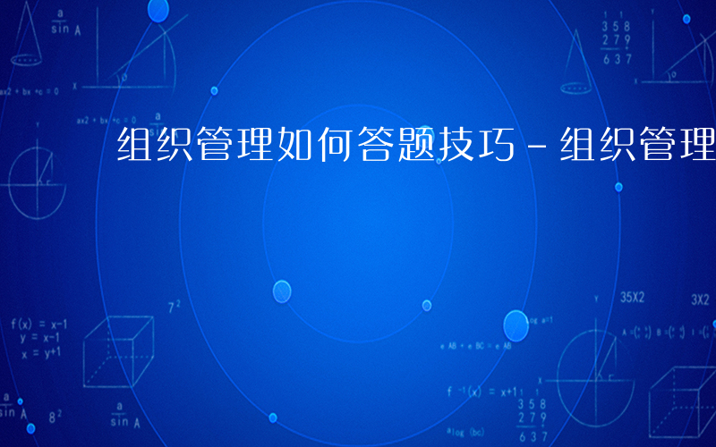 组织管理如何答题技巧-组织管理如何答题