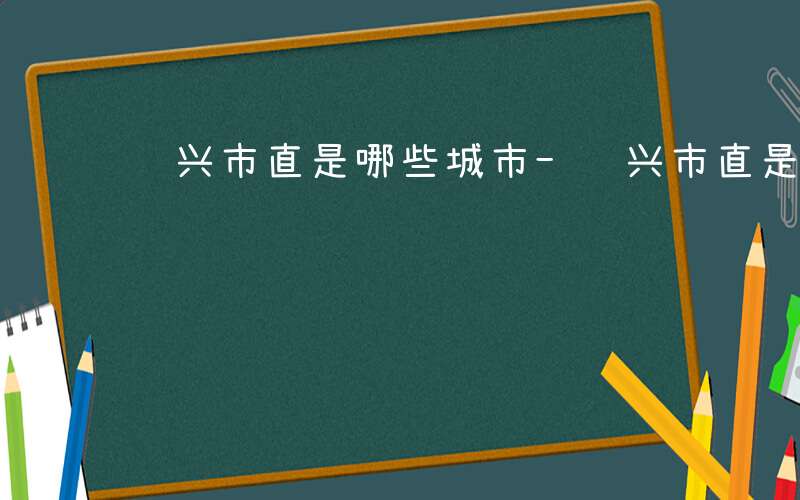 绍兴市直是哪些城市-绍兴市直是哪些