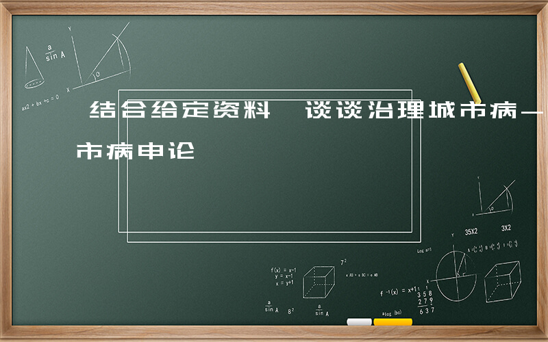 结合给定资料,谈谈治理城市病-如何治理城市病申论