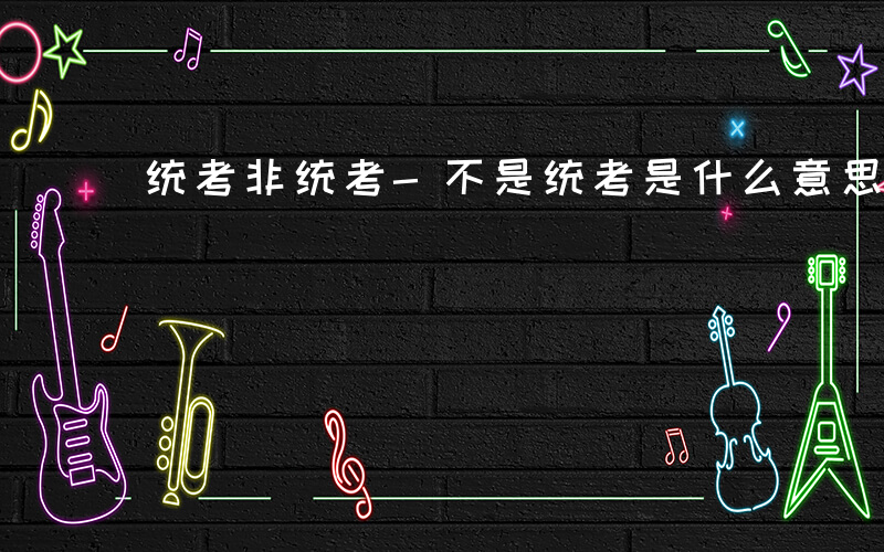 统考非统考-不是统考是什么意思