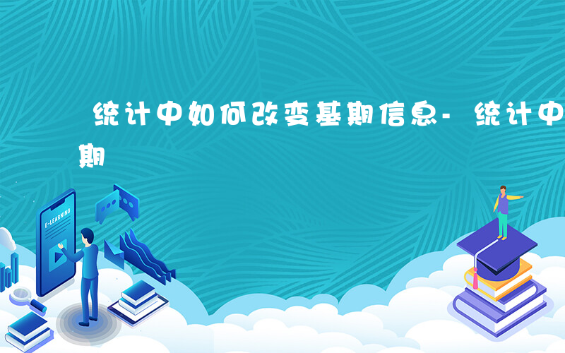 统计中如何改变基期信息-统计中如何改变基期