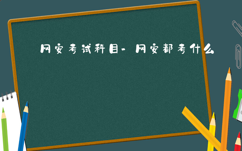 网安考试科目-网安都考什么