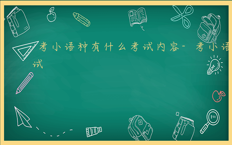 考小语种有什么考试内容-考小语种有什么考试