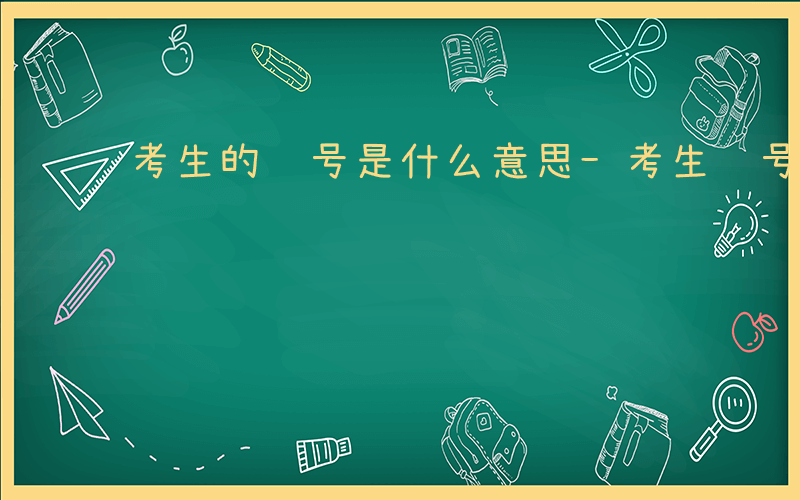 考生的账号是什么意思-考生账号是什么意思