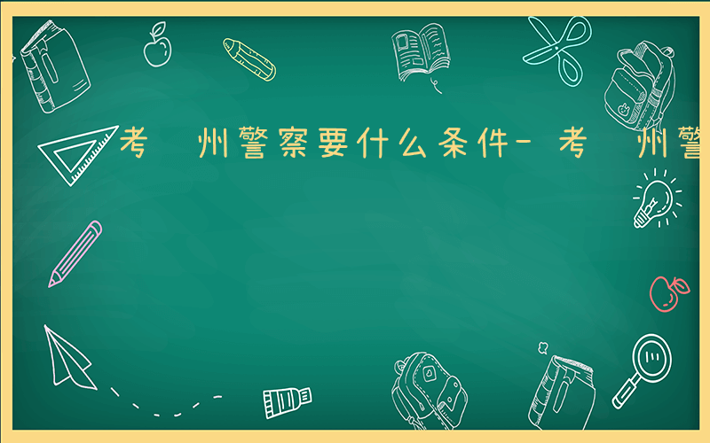 考贵州警察要什么条件-考贵州警察要什么