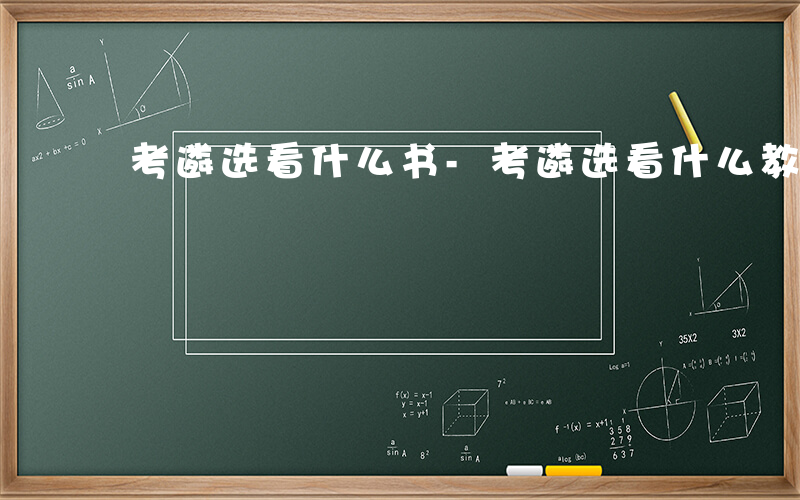 考遴选看什么书-考遴选看什么教材