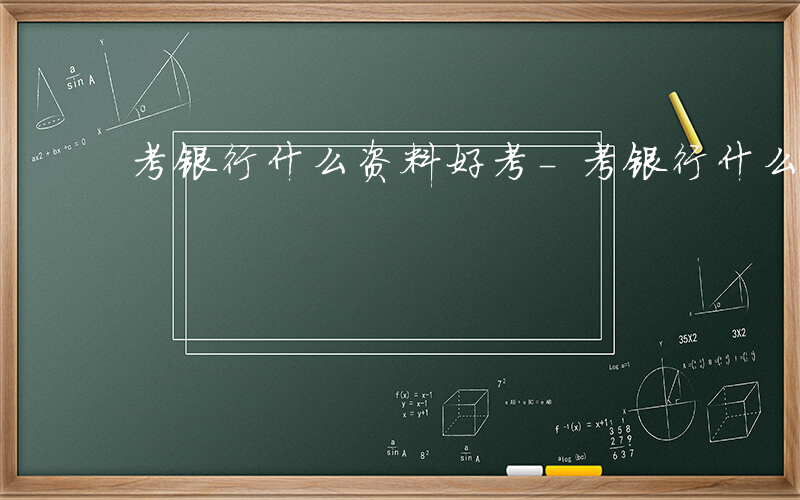 考银行什么资料好考-考银行什么资料好