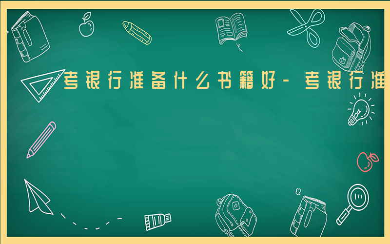 考银行准备什么书籍好-考银行准备什么书
