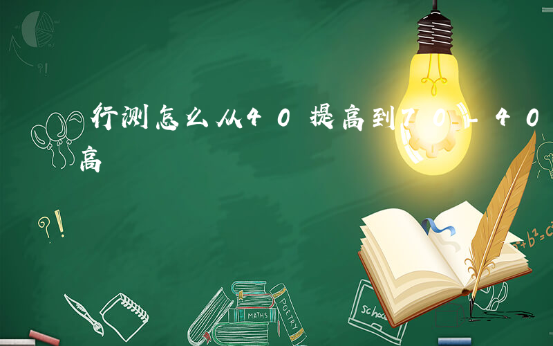 行测怎么从40提高到70-40行测如何提高