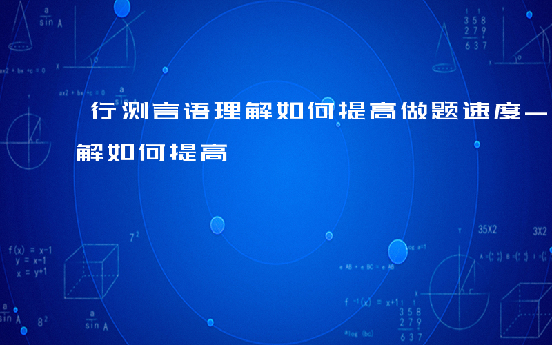 行测言语理解如何提高做题速度-行测言语理解如何提高