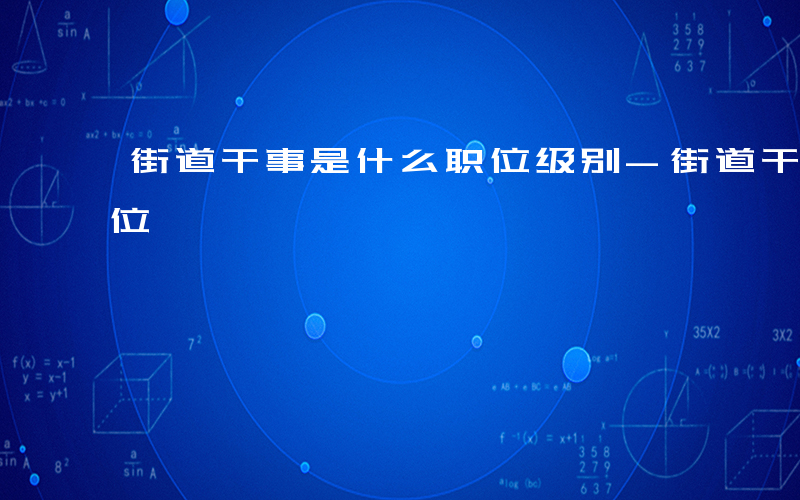 街道干事是什么职位级别-街道干事是什么职位