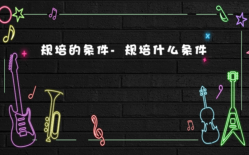 规培的条件-规培什么条件