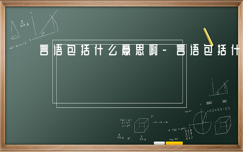 言语包括什么意思啊-言语包括什么意思