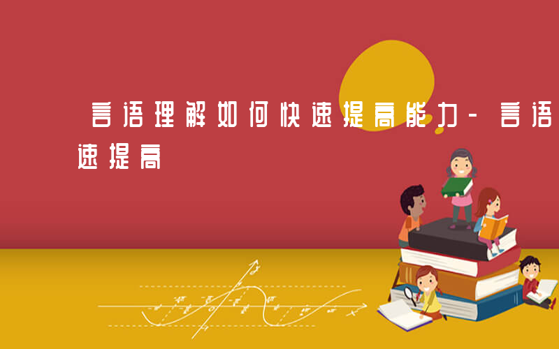言语理解如何快速提高能力-言语理解如何快速提高