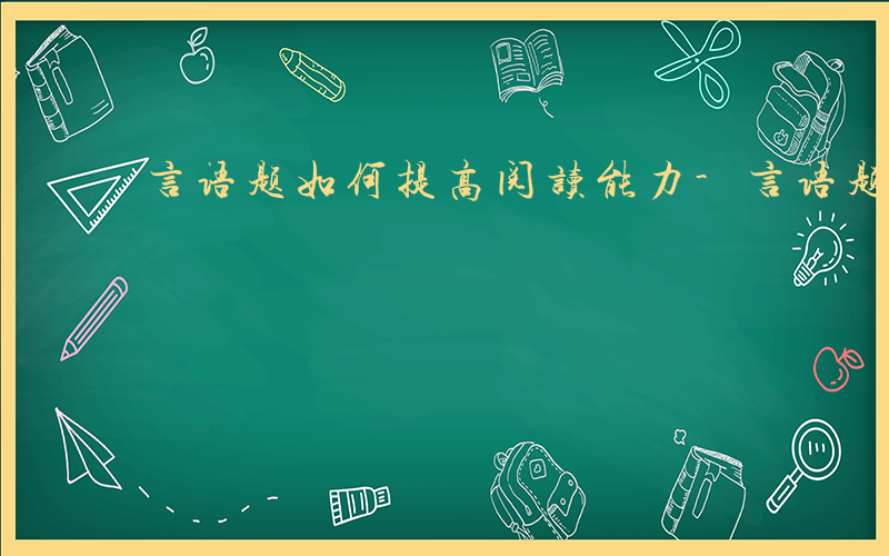 言语题如何提高阅读能力-言语题如何提高