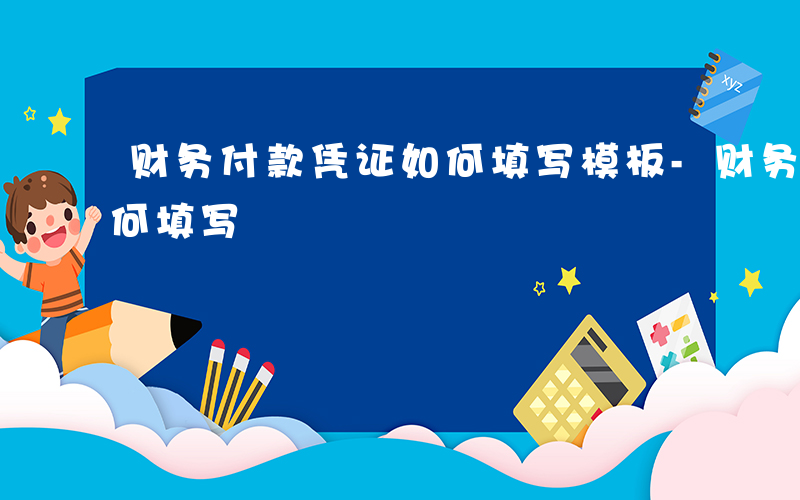 财务付款凭证如何填写模板-财务付款凭证如何填写