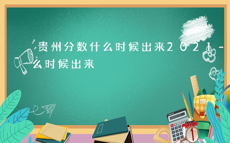 贵州分数什么时候出来2021-贵州分数什么时候出来