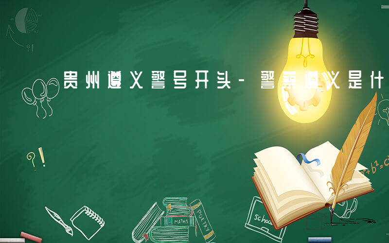 贵州遵义警号开头-警察遵义是什么