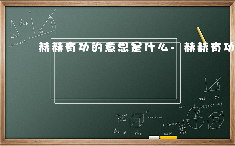 赫赫有功的意思是什么-赫赫有功意思是什么