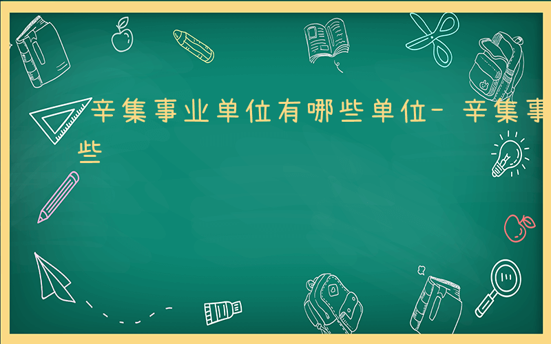 辛集事业单位有哪些单位-辛集事业单位有哪些