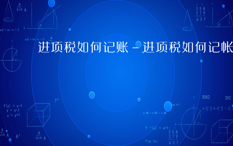 进项税如何记账-进项税如何记帐