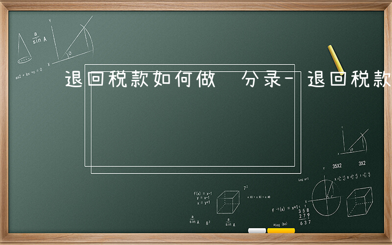 退回税款如何做账分录-退回税款如何做账
