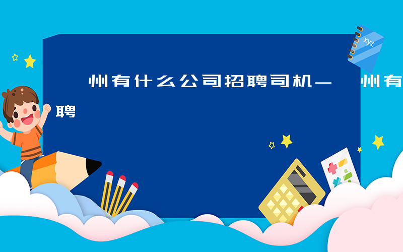 郴州有什么公司招聘司机-郴州有什么公司招聘