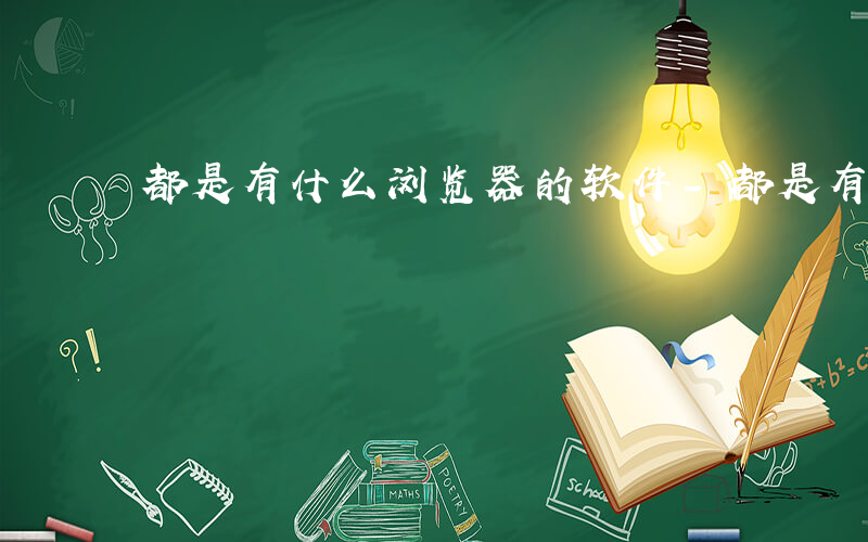 都是有什么浏览器的软件-都是有什么浏览器