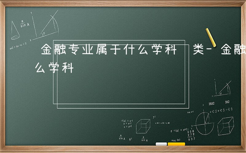 金融专业属于什么学科门类-金融专业属于什么学科