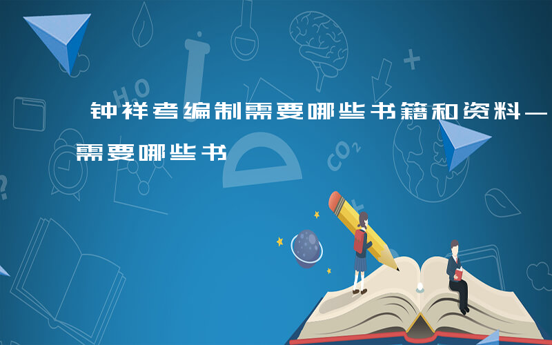 钟祥考编制需要哪些书籍和资料-钟祥考编制需要哪些书