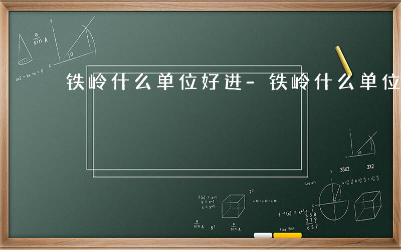 铁岭什么单位好进-铁岭什么单位好