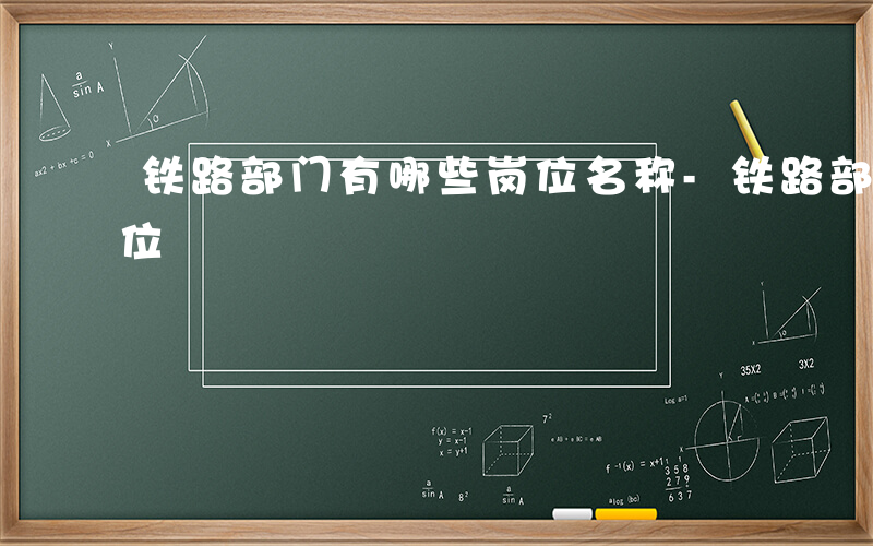 铁路部门有哪些岗位名称-铁路部门有哪些岗位