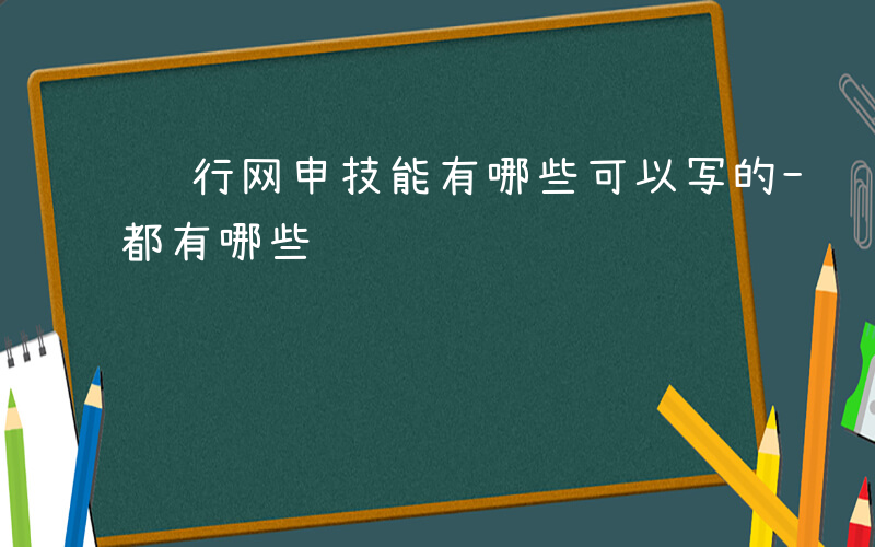 银行网申技能有哪些可以写的-银行网申技能都有哪些