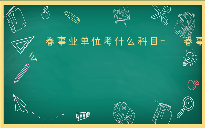 长春事业单位考什么科目-长春事业单位考什么