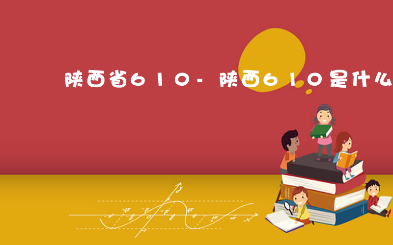 陕西省610-陕西610是什么单位