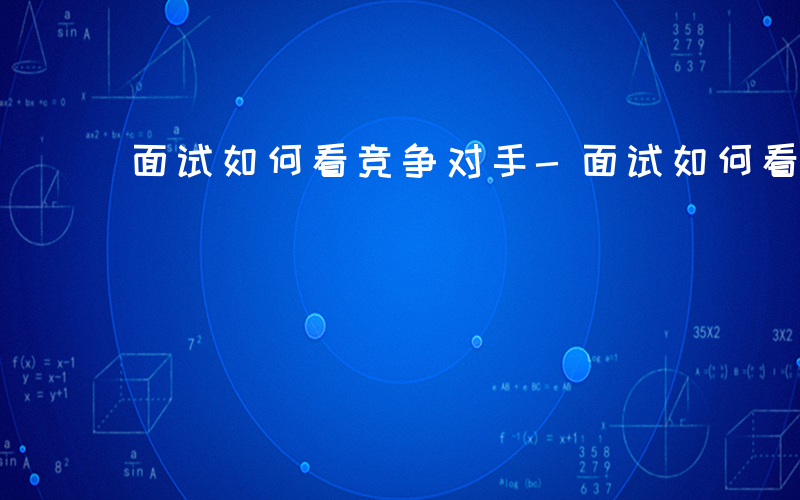 面试如何看竞争对手-面试如何看竞争