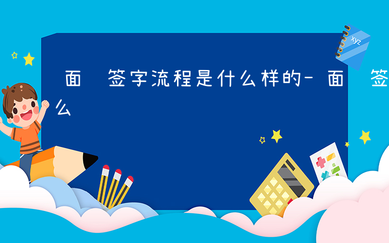 面试签字流程是什么样的-面试签字流程是什么