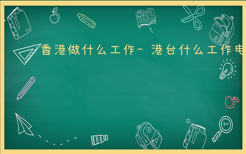 香港做什么工作-港台什么工作电脑聘