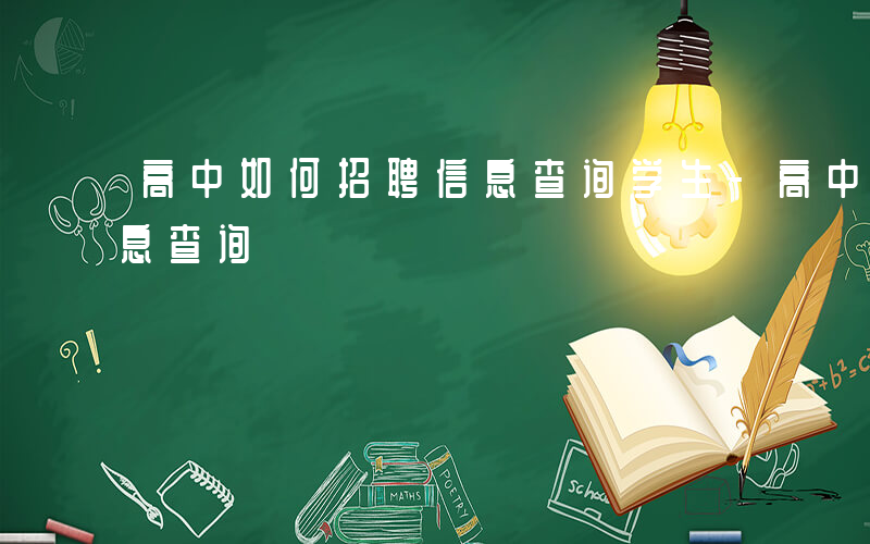 高中如何招聘信息查询学生-高中如何招聘信息查询