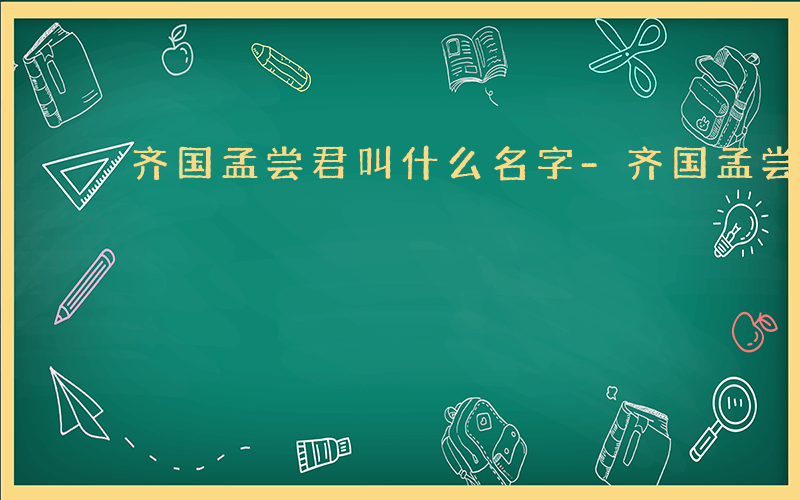 齐国孟尝君叫什么名字-齐国孟尝君叫什么