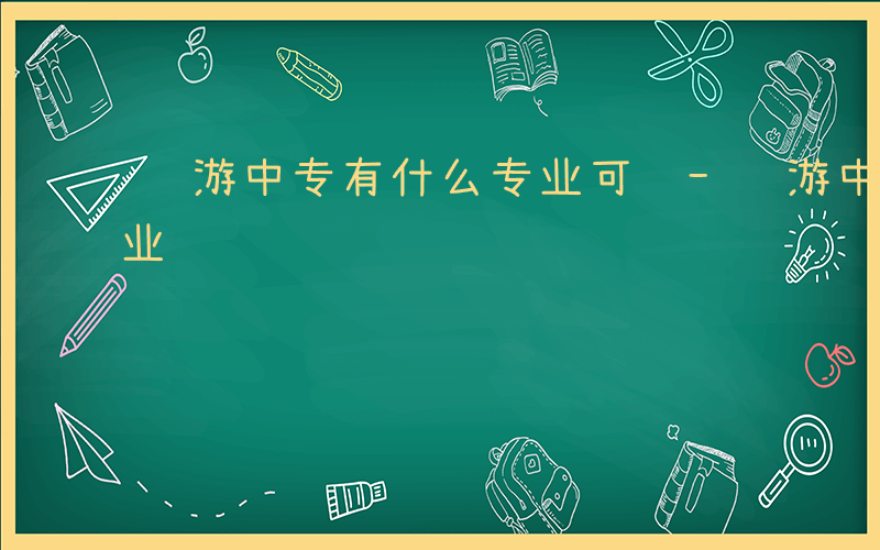 龙游中专有什么专业可选-龙游中专有什么专业